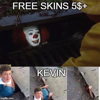 pennywise in sewer | FREE SKINS 5$+; KEVIN | image tagged in pennywise in sewer | made w/ Imgflip meme maker