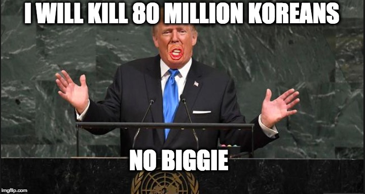 I WILL KILL 80 MILLION KOREANS; NO BIGGIE | image tagged in memes | made w/ Imgflip meme maker