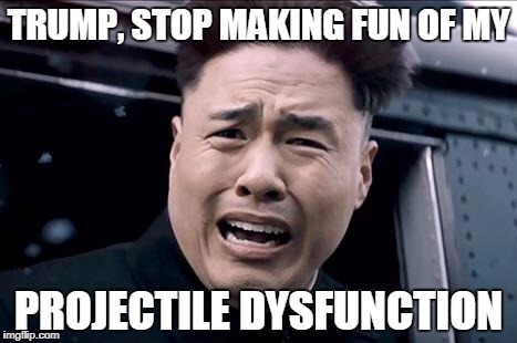 Kim Jung un | TRUMP, STOP MAKING FUN OF MY; PROJECTILE DYSFUNCTION | image tagged in kim jung un | made w/ Imgflip meme maker