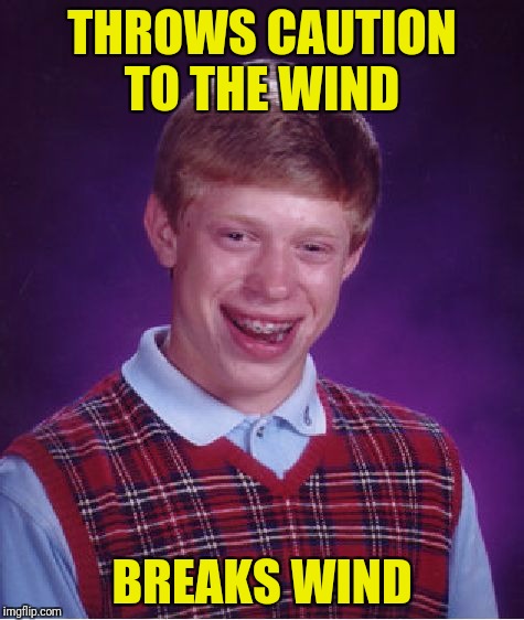 One does not simply stand downwind from Bad Luck Brian | THROWS CAUTION TO THE WIND; BREAKS WIND | image tagged in memes,bad luck brian,break wind,caution to the wind | made w/ Imgflip meme maker