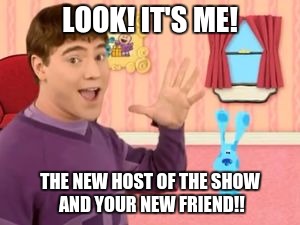 LOOK! IT'S ME! THE NEW HOST OF THE SHOW AND YOUR NEW FRIEND!! | image tagged in crazy | made w/ Imgflip meme maker