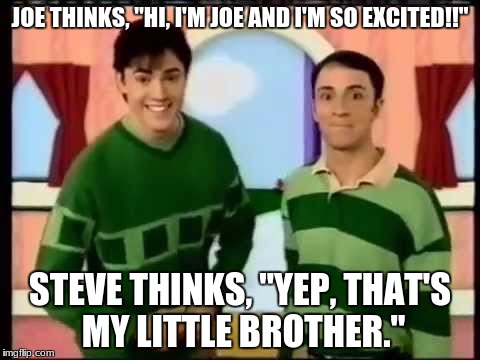 JOE THINKS, "HI, I'M JOE AND I'M SO EXCITED!!"; STEVE THINKS, "YEP, THAT'S MY LITTLE BROTHER." | image tagged in awkward moment | made w/ Imgflip meme maker