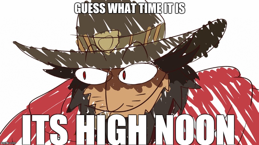 GUESS WHAT TIME IT IS; ITS HIGH NOON | made w/ Imgflip meme maker