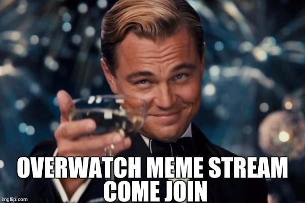 https://imgflip.com/m/overwatch
=D | OVERWATCH MEME STREAM; COME JOIN | image tagged in memes,leonardo dicaprio cheers | made w/ Imgflip meme maker
