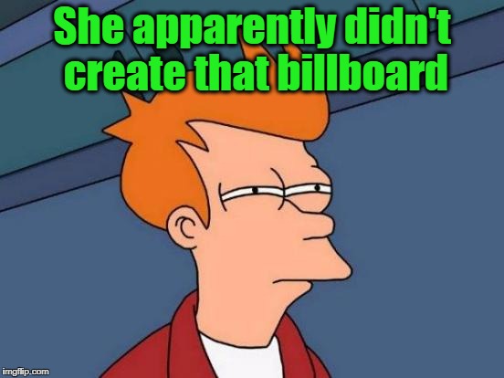 Futurama Fry Meme | She apparently didn't create that billboard | image tagged in memes,futurama fry | made w/ Imgflip meme maker