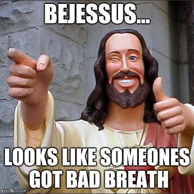 Buddy Christ Meme | BEJESSUS... LOOKS LIKE SOMEONES GOT BAD BREATH | image tagged in memes,buddy christ | made w/ Imgflip meme maker