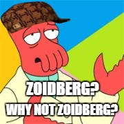 WhyNotZoidberg | ZOIDBERG? WHY NOT ZOIDBERG? | image tagged in whynotzoidberg,scumbag | made w/ Imgflip meme maker