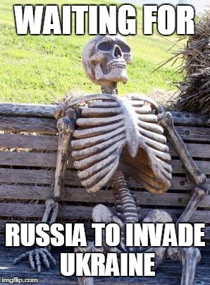 Waiting Skeleton Meme | WAITING FOR; RUSSIA TO INVADE UKRAINE | image tagged in memes,waiting skeleton | made w/ Imgflip meme maker
