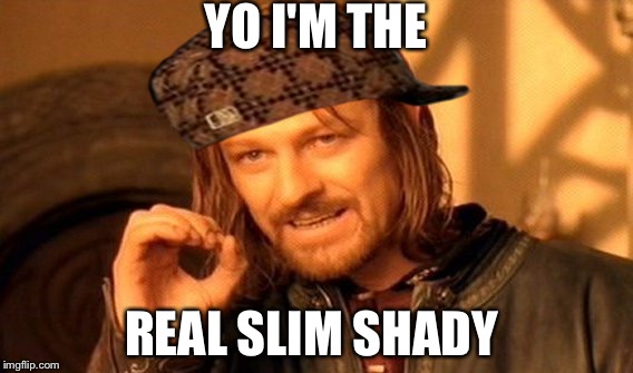 One Does Not Simply | YO I'M THE; REAL SLIM SHADY | image tagged in memes,one does not simply,scumbag | made w/ Imgflip meme maker