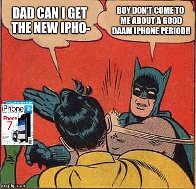 robins new iphone | DAD CAN I GET THE NEW IPHO-; BOY DON'T COME TO ME ABOUT A GOOD DAAM IPHONE PERIOD!! | image tagged in memes,batman slapping robin | made w/ Imgflip meme maker