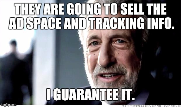 I Guarantee It Meme | THEY ARE GOING TO SELL THE AD SPACE AND TRACKING INFO. I GUARANTEE IT. | image tagged in memes,i guarantee it,AdviceAnimals | made w/ Imgflip meme maker
