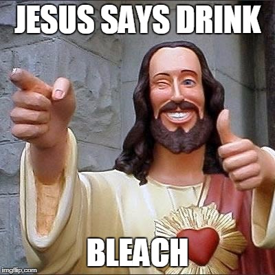 jesus says | JESUS SAYS DRINK; BLEACH | image tagged in jesus says | made w/ Imgflip meme maker