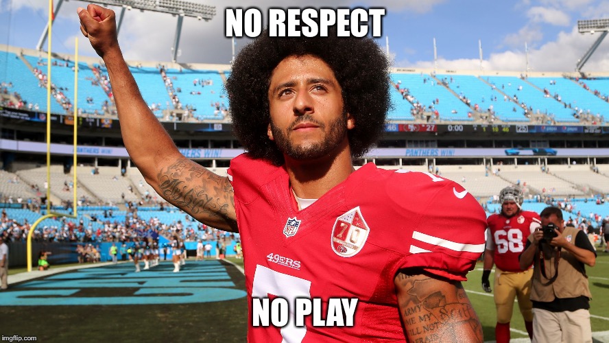 Colin Kapernick | NO RESPECT; NO PLAY | image tagged in colin kapernick | made w/ Imgflip meme maker