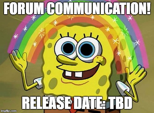 Imagination Spongebob Meme | FORUM COMMUNICATION! RELEASE DATE: TBD | image tagged in memes,imagination spongebob | made w/ Imgflip meme maker