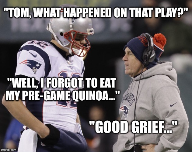 "TOM, WHAT HAPPENED ON THAT PLAY?"; "WELL, I FORGOT TO EAT MY PRE-GAME QUINOA..."; "GOOD GRIEF..." | made w/ Imgflip meme maker