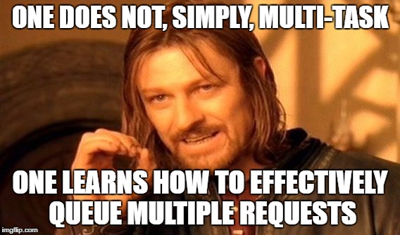 Multitasking | ONE DOES NOT, SIMPLY, MULTI-TASK; ONE LEARNS HOW TO EFFECTIVELY QUEUE MULTIPLE REQUESTS | image tagged in memes,multitasking,flow | made w/ Imgflip meme maker