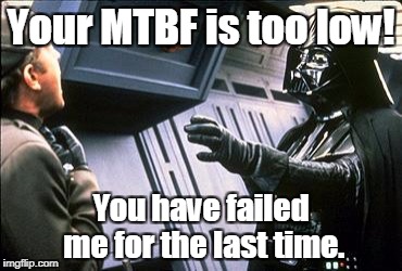 Failed me for the last time | Your MTBF is too low! You have failed me for the last time. | image tagged in failed me for the last time | made w/ Imgflip meme maker