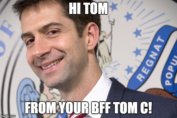 HI TOM; FROM YOUR BFF TOM C! | image tagged in politics,asshole | made w/ Imgflip meme maker