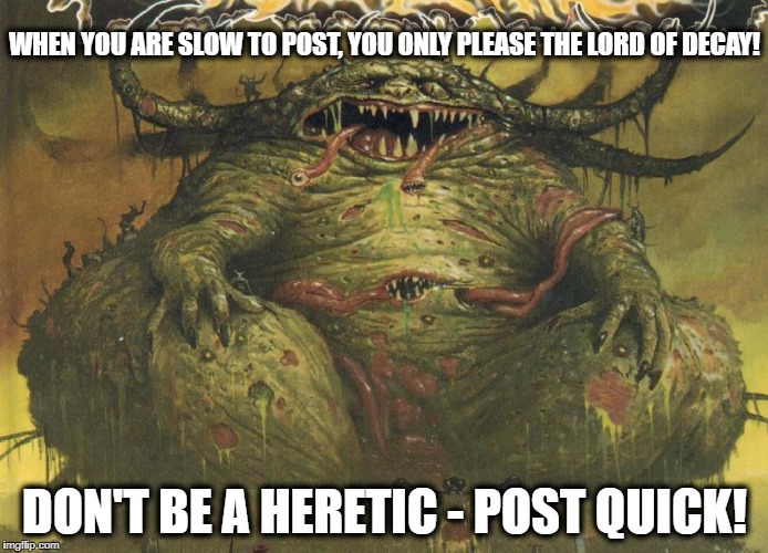 WHEN YOU ARE SLOW TO POST, YOU ONLY PLEASE THE LORD OF DECAY! DON'T BE A HERETIC - POST QUICK! | made w/ Imgflip meme maker
