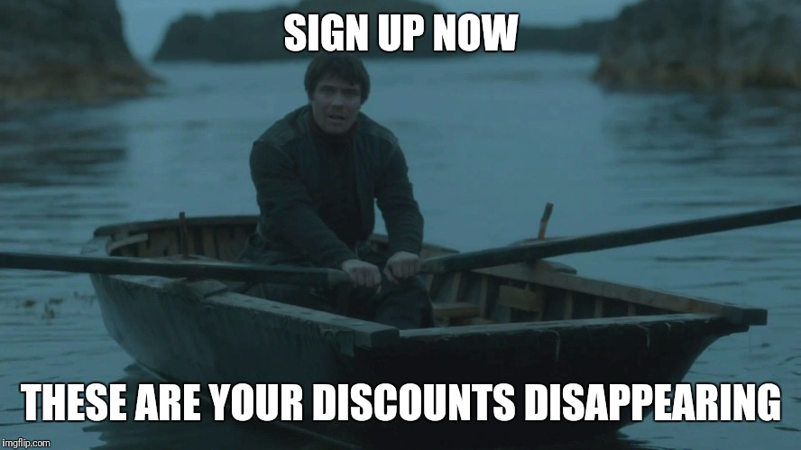 Gendry | SIGN UP NOW; THESE ARE YOUR DISCOUNTS DISAPPEARING | image tagged in gendry | made w/ Imgflip meme maker
