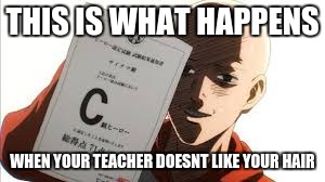 one punch man | THIS IS WHAT HAPPENS; WHEN YOUR TEACHER DOESNT LIKE YOUR HAIR | image tagged in one punch man | made w/ Imgflip meme maker