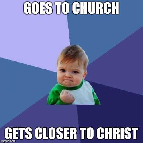 GOES TO CHURCH GETS CLOSER TO CHRIST | image tagged in memes,success kid | made w/ Imgflip meme maker