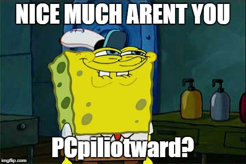 Don't You Squidward Meme | NICE MUCH ARENT YOU PCpiliotward? | image tagged in memes,dont you squidward | made w/ Imgflip meme maker