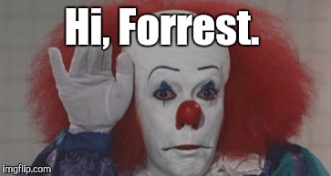 Hi, Forrest. | made w/ Imgflip meme maker