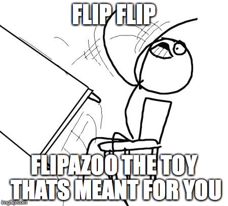 Table Flip Guy Meme | FLIP FLIP; FLIPAZOO THE TOY THATS MEANT FOR YOU | image tagged in memes,table flip guy | made w/ Imgflip meme maker