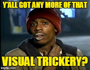 Y'ALL GOT ANY MORE OF THAT VISUAL TRICKERY? | made w/ Imgflip meme maker
