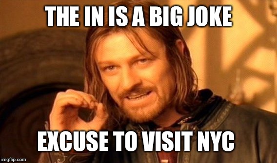 One Does Not Simply Meme | THE IN IS A BIG JOKE EXCUSE TO VISIT NYC | image tagged in memes,one does not simply | made w/ Imgflip meme maker