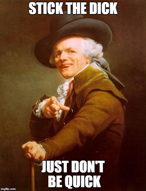 Joseph Ducreux Meme | STICK THE DICK; JUST DON'T BE QUICK | image tagged in memes,joseph ducreux | made w/ Imgflip meme maker