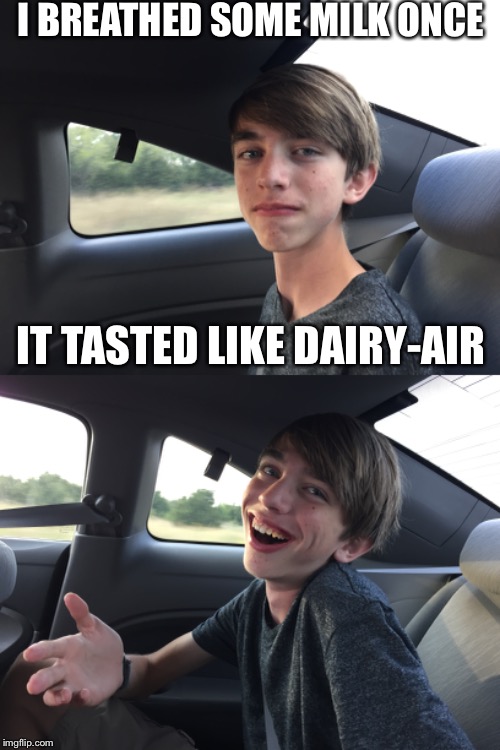 An utter disappointment- puns with carguy  | I BREATHED SOME MILK ONCE; IT TASTED LIKE DAIRY-AIR | image tagged in memes,puns,car | made w/ Imgflip meme maker