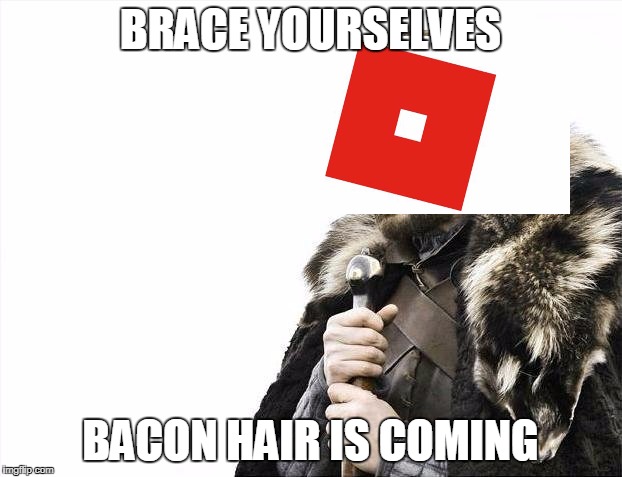 Brace Yourselves X is Coming Meme | BRACE YOURSELVES; BACON HAIR IS COMING | image tagged in memes,brace yourselves x is coming | made w/ Imgflip meme maker