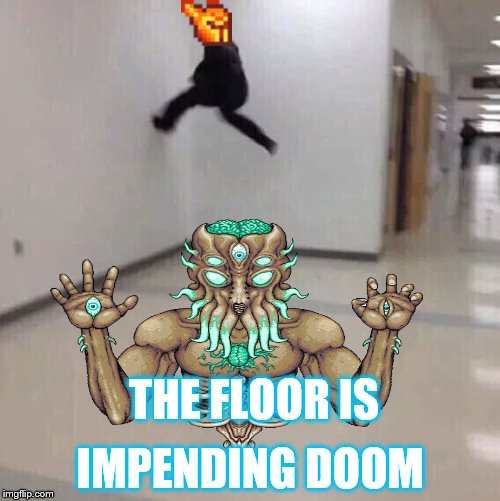 Floor is lava | IMPENDING DOOM; THE FLOOR IS | image tagged in floor is lava | made w/ Imgflip meme maker