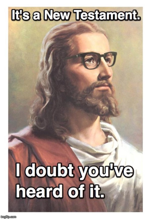 Hipster Jesus | IT'S A NEW TESTAMENT. I DOUBT YOU'VE HEARD OF IT. | image tagged in hipster jesus,memes | made w/ Imgflip meme maker
