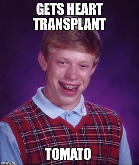 Bad Luck Brian Meme | GETS HEART TRANSPLANT; TOMATO | image tagged in memes,bad luck brian,tomato,transplant | made w/ Imgflip meme maker