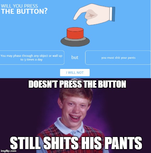 Will Bad Luck Brian Press the Button... or shit | DOESN'T PRESS THE BUTTON; STILL SHITS HIS PANTS | image tagged in shits,bad luck brian,will you press the button,button | made w/ Imgflip meme maker