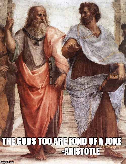 fake_aristotle01 | THE GODS TOO ARE FOND OF A JOKE; -ARISTOTLE | image tagged in fake_aristotle01 | made w/ Imgflip meme maker