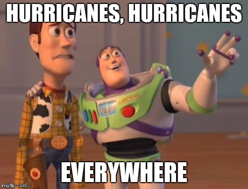 So many hurricanes! | HURRICANES, HURRICANES; EVERYWHERE | image tagged in memes,x x everywhere,hurricanes | made w/ Imgflip meme maker