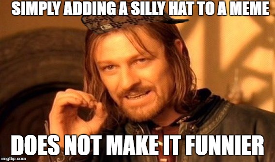One Does Not Simply | SIMPLY ADDING A SILLY HAT TO A MEME; DOES NOT MAKE IT FUNNIER | image tagged in memes,one does not simply,scumbag | made w/ Imgflip meme maker