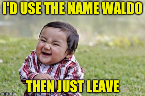 Evil Toddler Meme | I'D USE THE NAME WALDO THEN JUST LEAVE | image tagged in memes,evil toddler | made w/ Imgflip meme maker