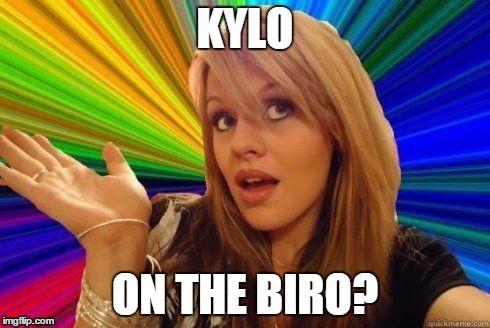 KYLO ON THE BIRO? | made w/ Imgflip meme maker