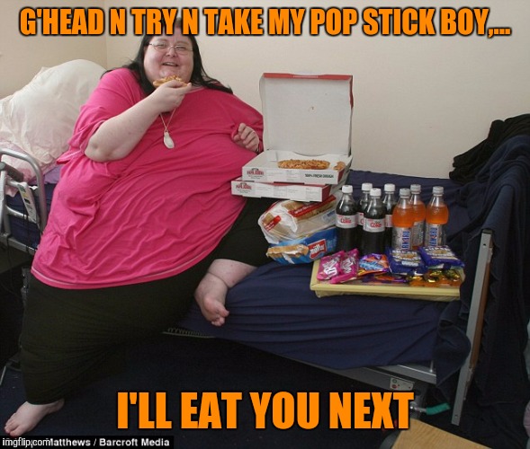 G'HEAD N TRY N TAKE MY POP STICK BOY,... I'LL EAT YOU NEXT | made w/ Imgflip meme maker