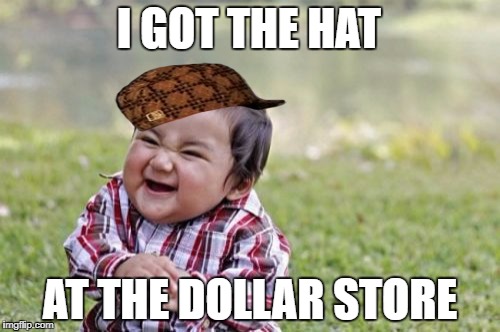 Evil Toddler Meme | I GOT THE HAT; AT THE DOLLAR STORE | image tagged in memes,evil toddler,scumbag | made w/ Imgflip meme maker