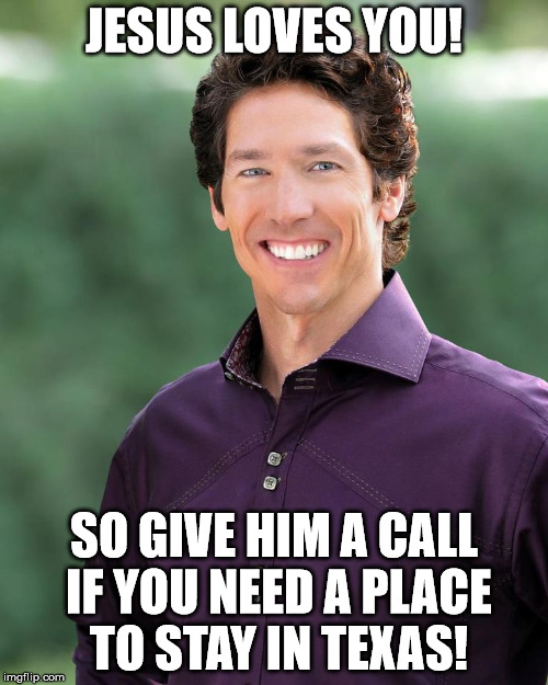 We're closed! | JESUS LOVES YOU! SO GIVE HIM A CALL IF YOU NEED A PLACE TO STAY IN TEXAS! | image tagged in joel osteen,hurricane harvey,memes | made w/ Imgflip meme maker