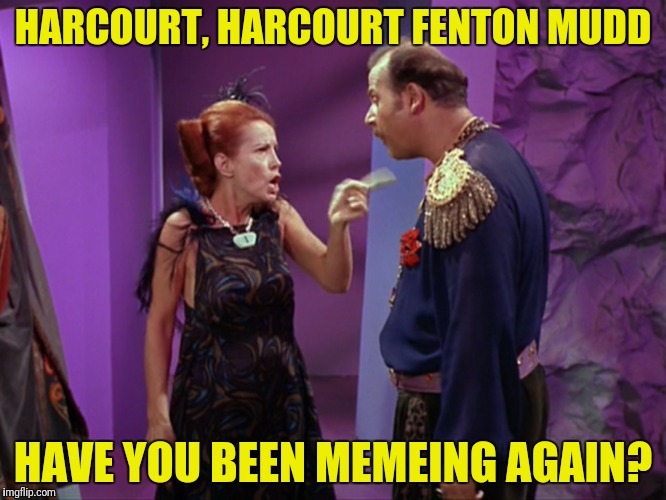 HARCOURT, HARCOURT FENTON MUDD HAVE YOU BEEN MEMEING AGAIN? | made w/ Imgflip meme maker