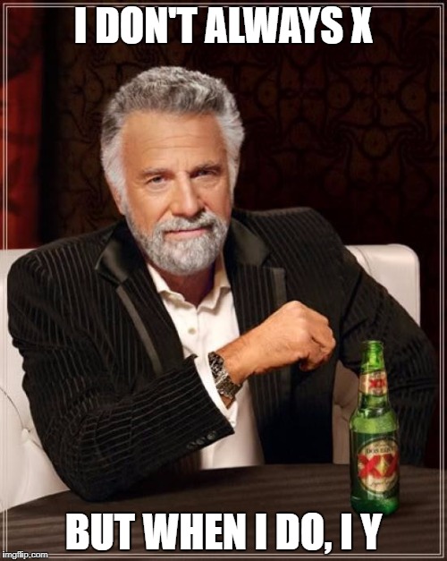 New name for this template | I DON'T ALWAYS X; BUT WHEN I DO, I Y | image tagged in memes,the most interesting man in the world,dank memes,funny,incorrectly used template,bad puns | made w/ Imgflip meme maker