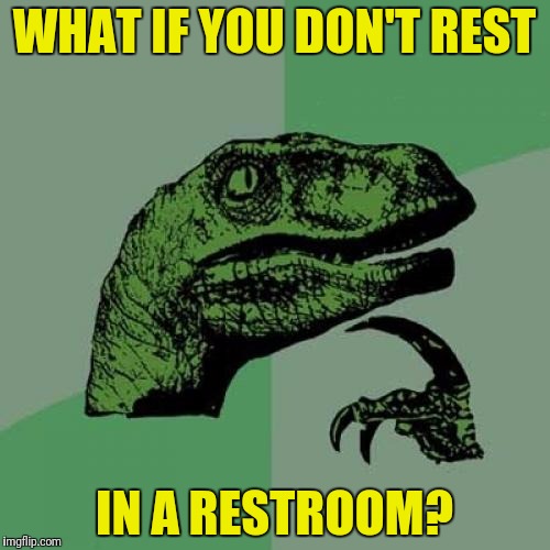 Philosoraptor Meme | WHAT IF YOU DON'T REST IN A RESTROOM? | image tagged in memes,philosoraptor | made w/ Imgflip meme maker