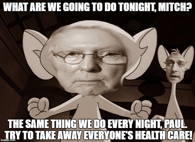 Pauley and The Mitch | WHAT ARE WE GOING TO DO TONIGHT, MITCH? THE SAME THING WE DO EVERY NIGHT, PAUL. TRY TO TAKE AWAY EVERYONE'S HEALTH CARE! | image tagged in republicans,health care,obamacare,aca,assholes | made w/ Imgflip meme maker